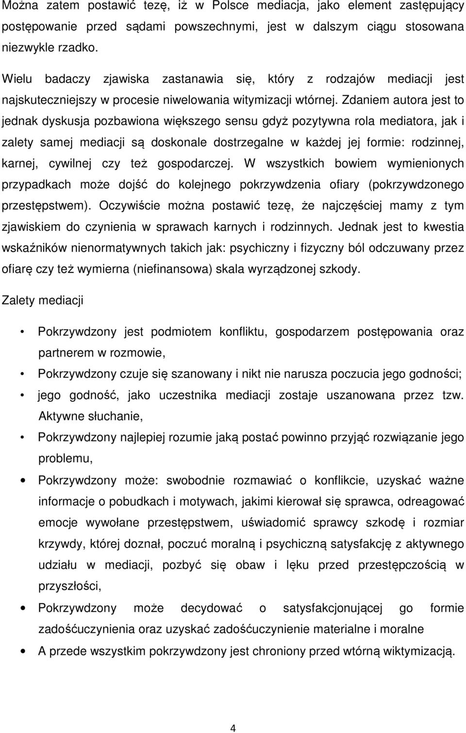 Zdaniem autora jest to jednak dyskusja pozbawiona większego sensu gdyż pozytywna rola mediatora, jak i zalety samej mediacji są doskonale dostrzegalne w każdej jej formie: rodzinnej, karnej, cywilnej