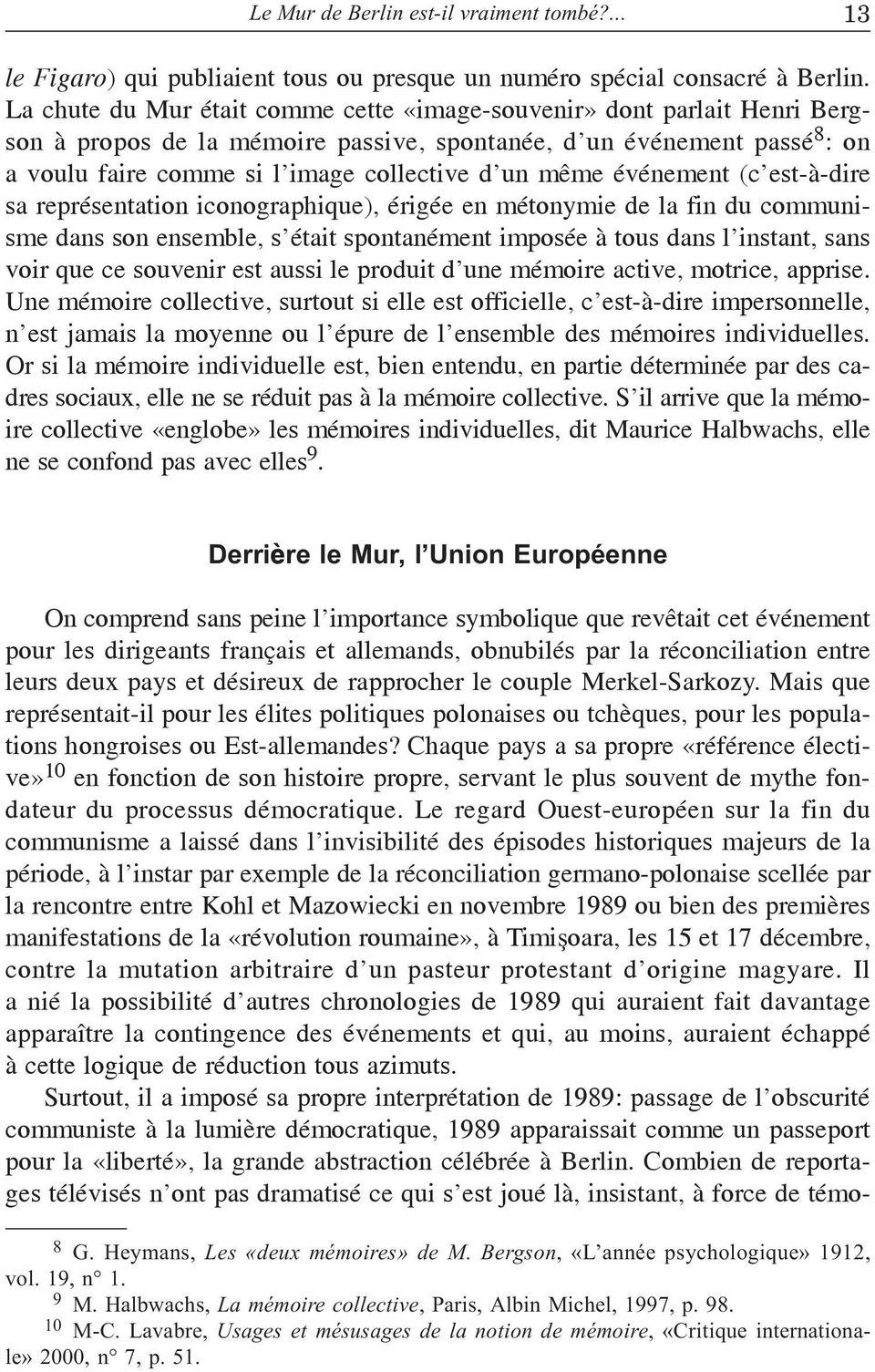 même événement (c est-à-dire sa représentation iconographique), érigée en métonymie de la fin du communisme dans son ensemble, s était spontanément imposée à tous dans l instant, sans voir que ce