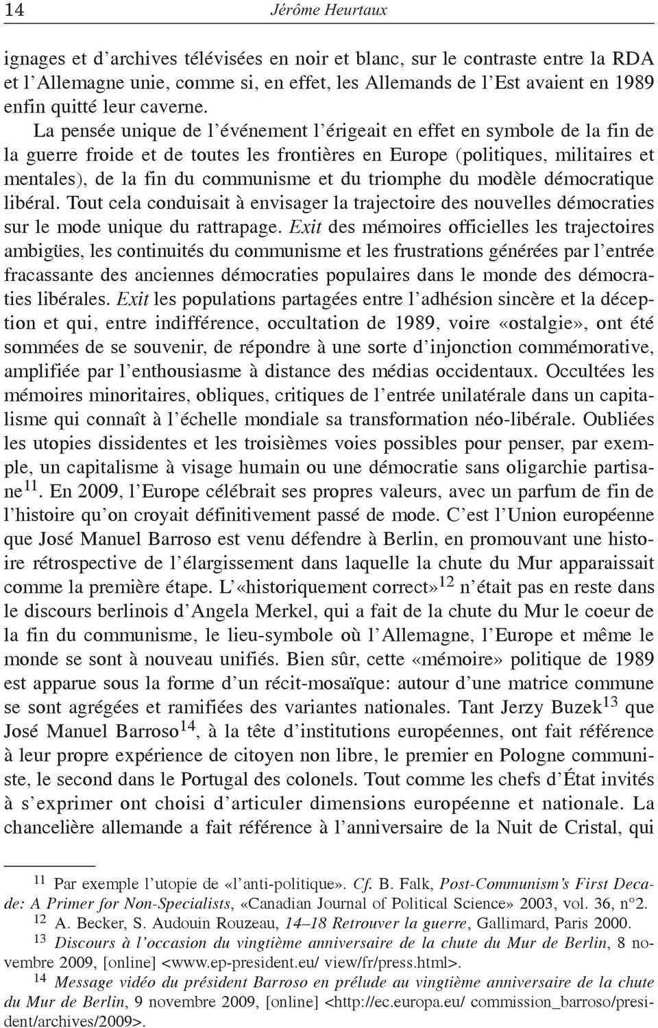 La pensée unique de l événement l érigeait en effet en symbole de la fin de la guerre froide et de toutes les frontières en Europe (politiques, militaires et mentales), de la fin du communisme et du