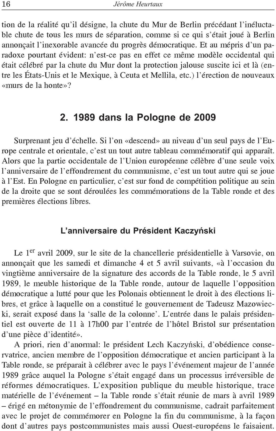 Et au mépris d un paradoxe pourtant évident: n est-ce pas en effet ce même modèle occidental qui était célébré par la chute du Mur dont la protection jalouse suscite ici et là (entre les États-Unis