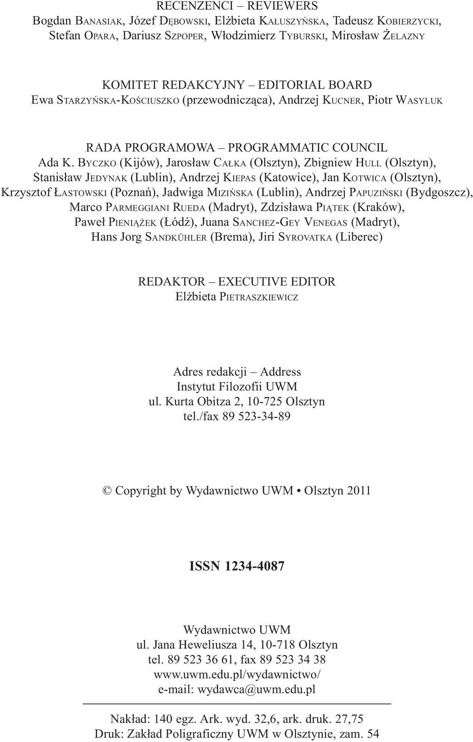BYCZKO (Kijów), Jaros³aw CA KA (Olsztyn), Zbigniew HULL (Olsztyn), Stanis³aw JEDYNAK (Lublin), Andrzej KIEPAS (Katowice), Jan KOTWICA (Olsztyn), Krzysztof ASTOWSKI (Poznañ), Jadwiga MIZIÑSKA