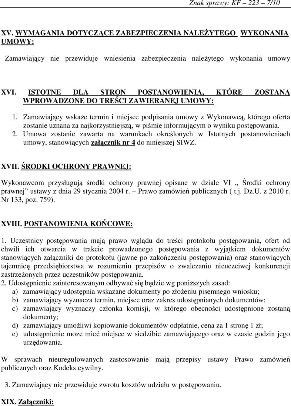 Zamawiający wskaże termin i miejsce podpisania umowy z Wykonawcą, którego oferta zostanie uznana za najkorzystniejszą, w piśmie informującym o wyniku postępowania.