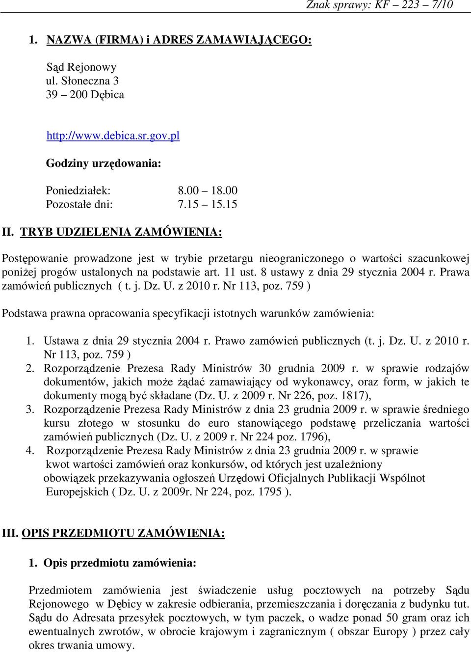 8 ustawy z dnia 9 stycznia 004 r. Prawa zamówień publicznych ( t. j. Dz. U. z 010 r. Nr 113, poz. 759 ) Podstawa prawna opracowania specyfikacji istotnych warunków zamówienia: 1.