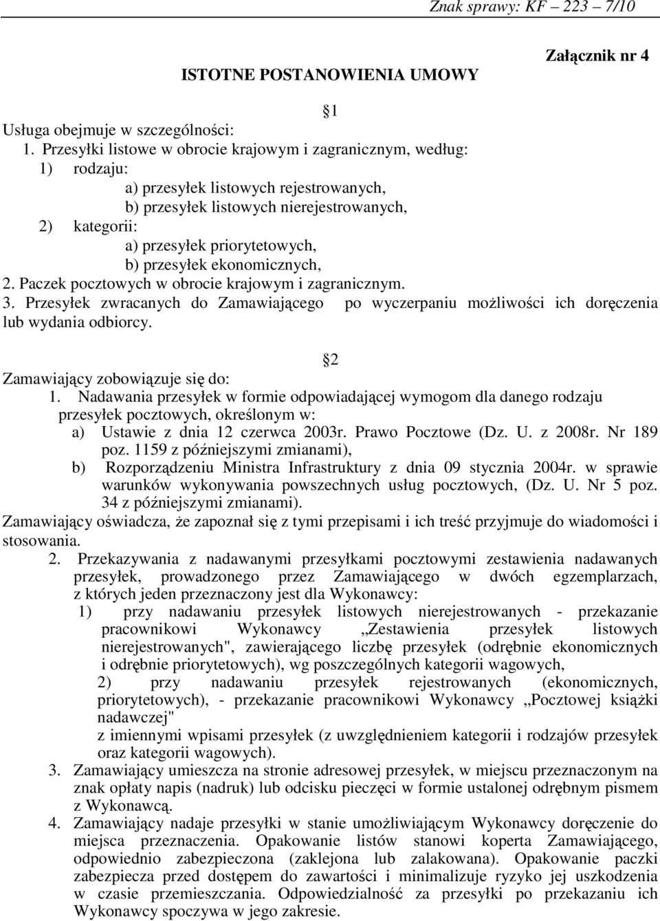 przesyłek ekonomicznych,. Paczek pocztowych w obrocie krajowym i zagranicznym. 3. Przesyłek zwracanych do Zamawiającego po wyczerpaniu możliwości ich doręczenia lub wydania odbiorcy.