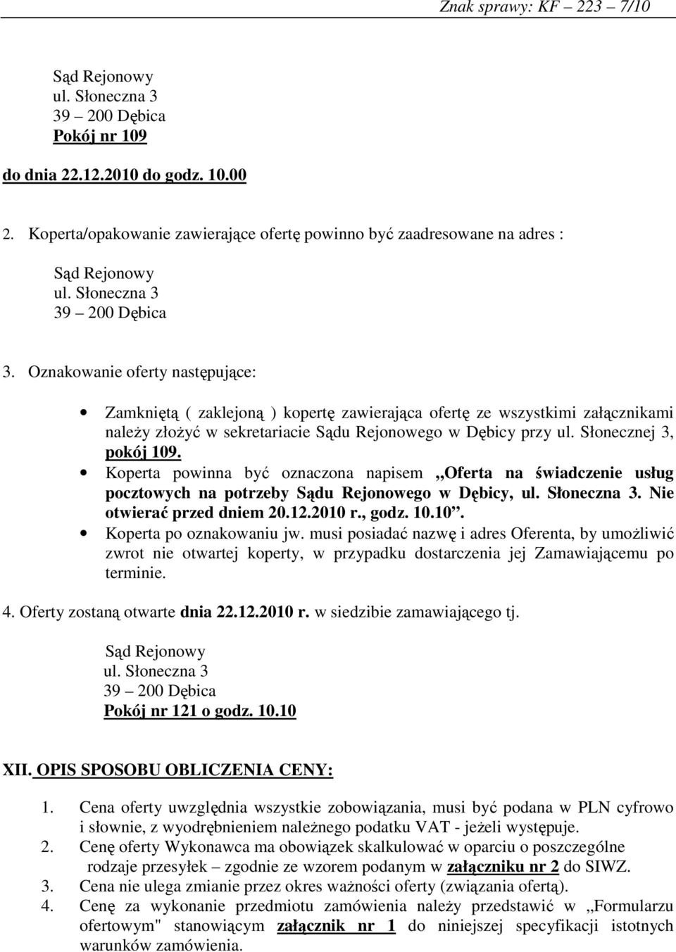 Oznakowanie oferty następujące: Zamkniętą ( zaklejoną ) kopertę zawierająca ofertę ze wszystkimi załącznikami należy złożyć w sekretariacie Sądu Rejonowego w Dębicy przy ul. Słonecznej 3, pokój 109.