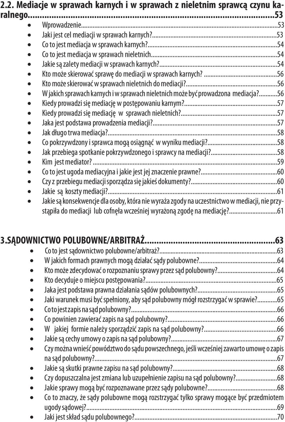 ...56 Kto może skierować w sprawach nieletnich do mediacji?...56 W jakich sprawach karnych i w sprawach nieletnich może być prowadzona mediacja?...56 Kiedy prowadzi się mediację w postępowaniu karnym?