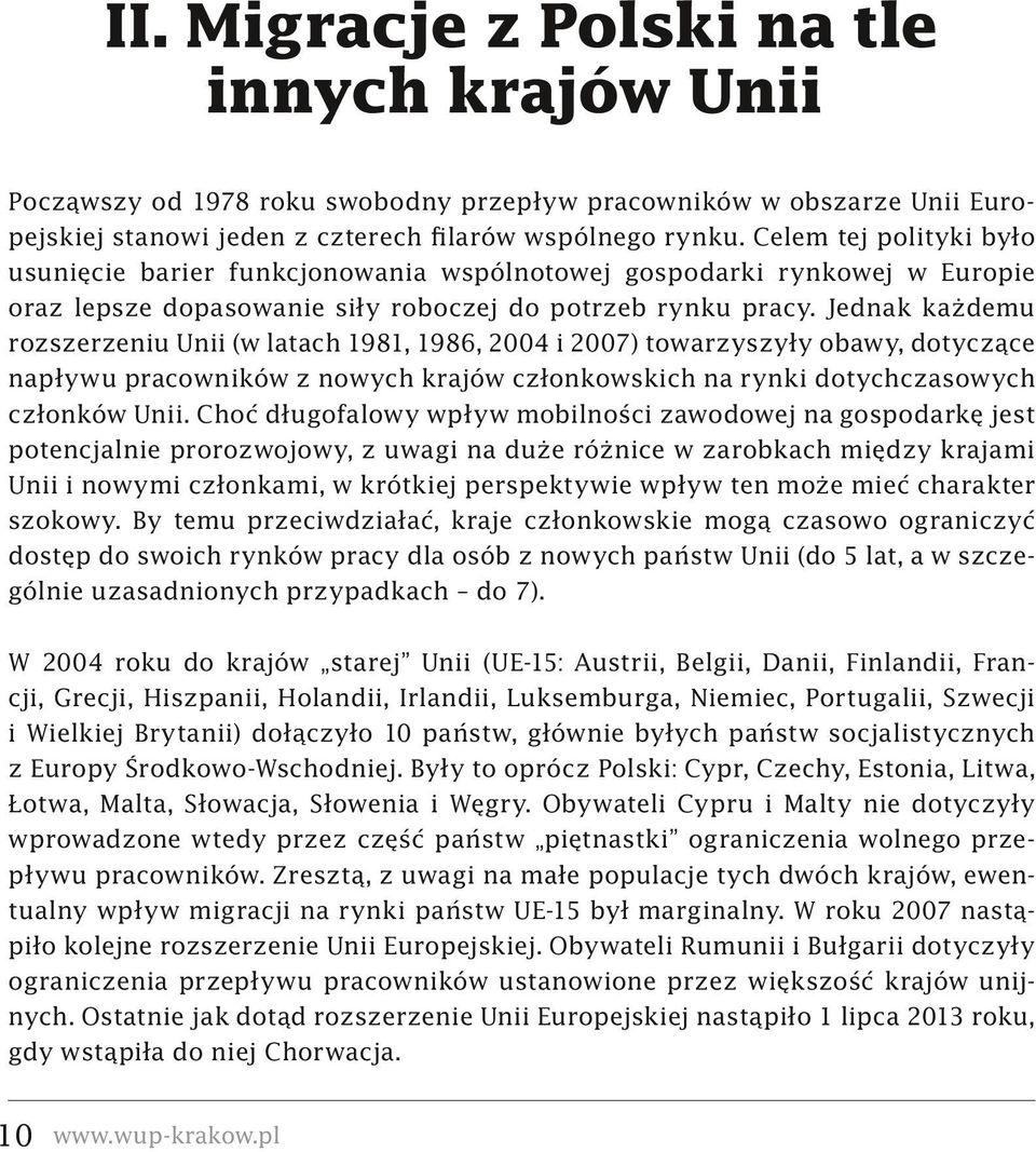 Jednak każdemu rozszerzeniu Unii (w latach 1981, 1986, 2004 i 2007) towarzyszyły obawy, dotyczące napływu pracowników z nowych krajów członkowskich na rynki dotychczasowych członków Unii.