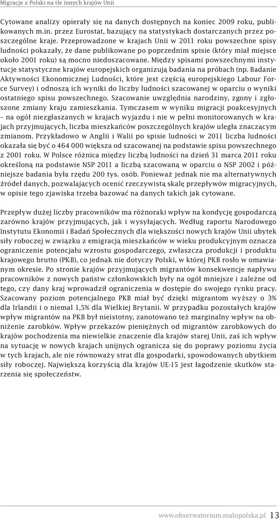 Między spisami powszechnymi instytucje statystyczne krajów europejskich organizują badania na próbach (np.