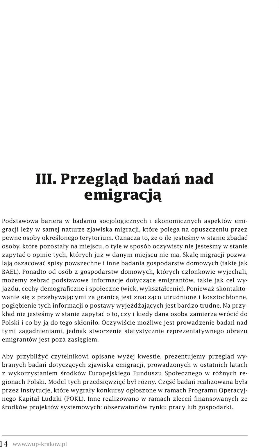 Oznacza to, że o ile jesteśmy w stanie zbadać osoby, które pozostały na miejscu, o tyle w sposób oczywisty nie jesteśmy w stanie zapytać o opinie tych, których już w danym miejscu nie ma.