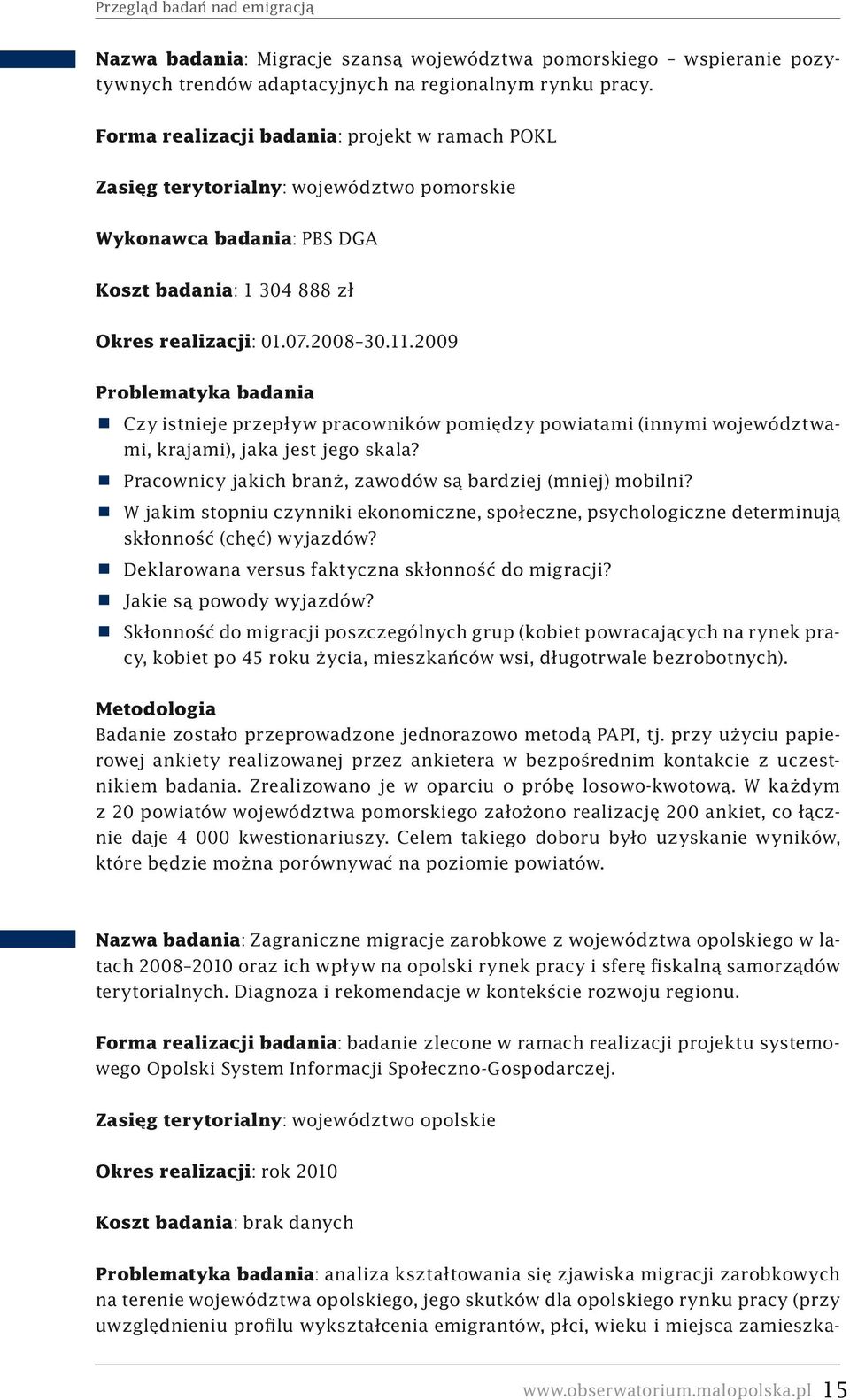 2009 Problematyka badania Czy istnieje przepływ pracowników pomiędzy powiatami (innymi województwami, krajami), jaka jest jego skala? Pracownicy jakich branż, zawodów są bardziej (mniej) mobilni?