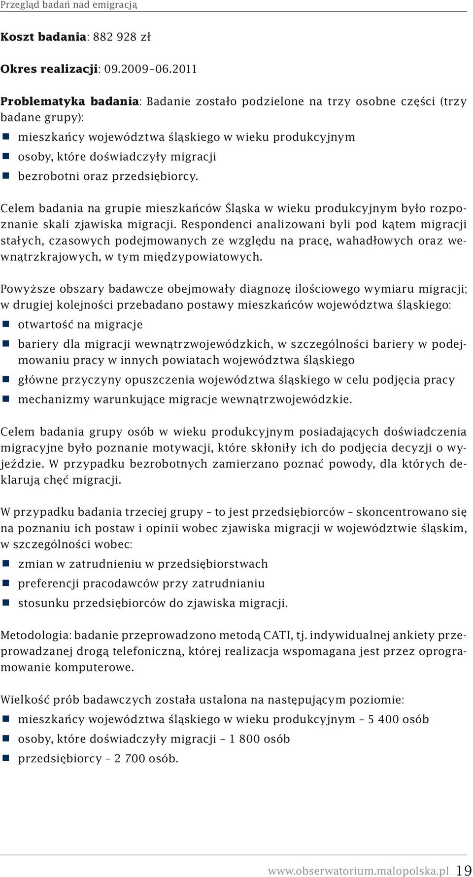 oraz przedsiębiorcy. Celem badania na grupie mieszkańców Śląska w wieku produkcyjnym było rozpoznanie skali zjawiska migracji.