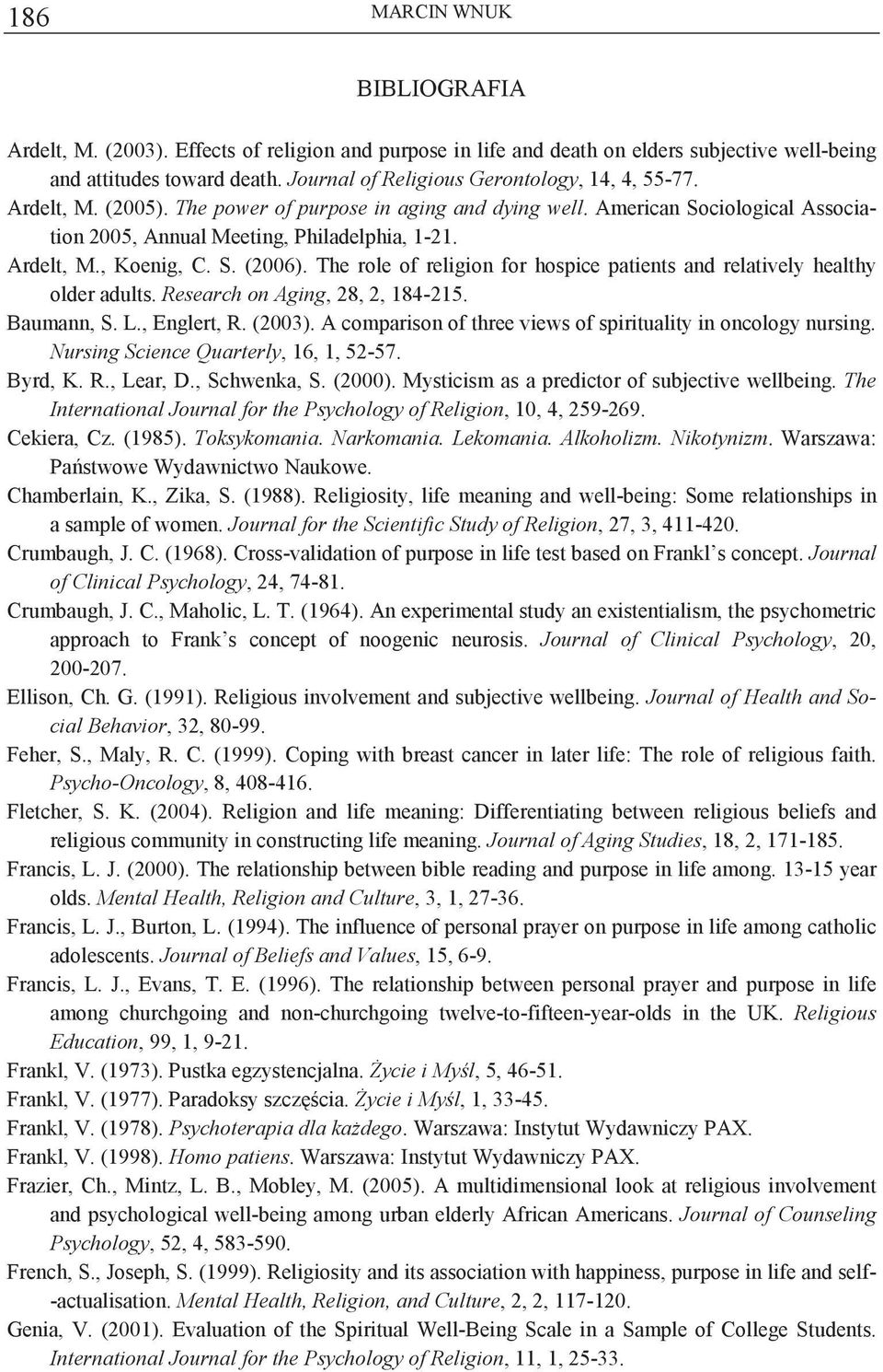 S. (2006). The role of religion for hospice patients and relatively healthy older adults. Research on Aging, 28, 2, 84-25. Baumann, S. L., Englert, R. (2003).