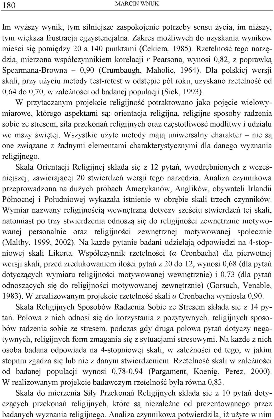 Rzetelno tego narzdzia, mierzona współczynnikiem korelacji r Pearsona, wynosi 0,82, z poprawk Spearmana-Browna 0,90 (Crumbaugh, Maholic, 964).