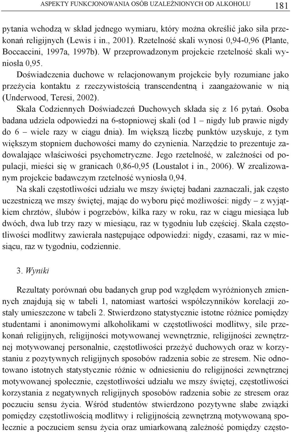 Dowiadczenia duchowe w relacjonowanym projekcie były rozumiane jako przeycia kontaktu z rzeczywistoci transcendentn i zaangaowanie w ni (Underwood, Teresi, 2002).