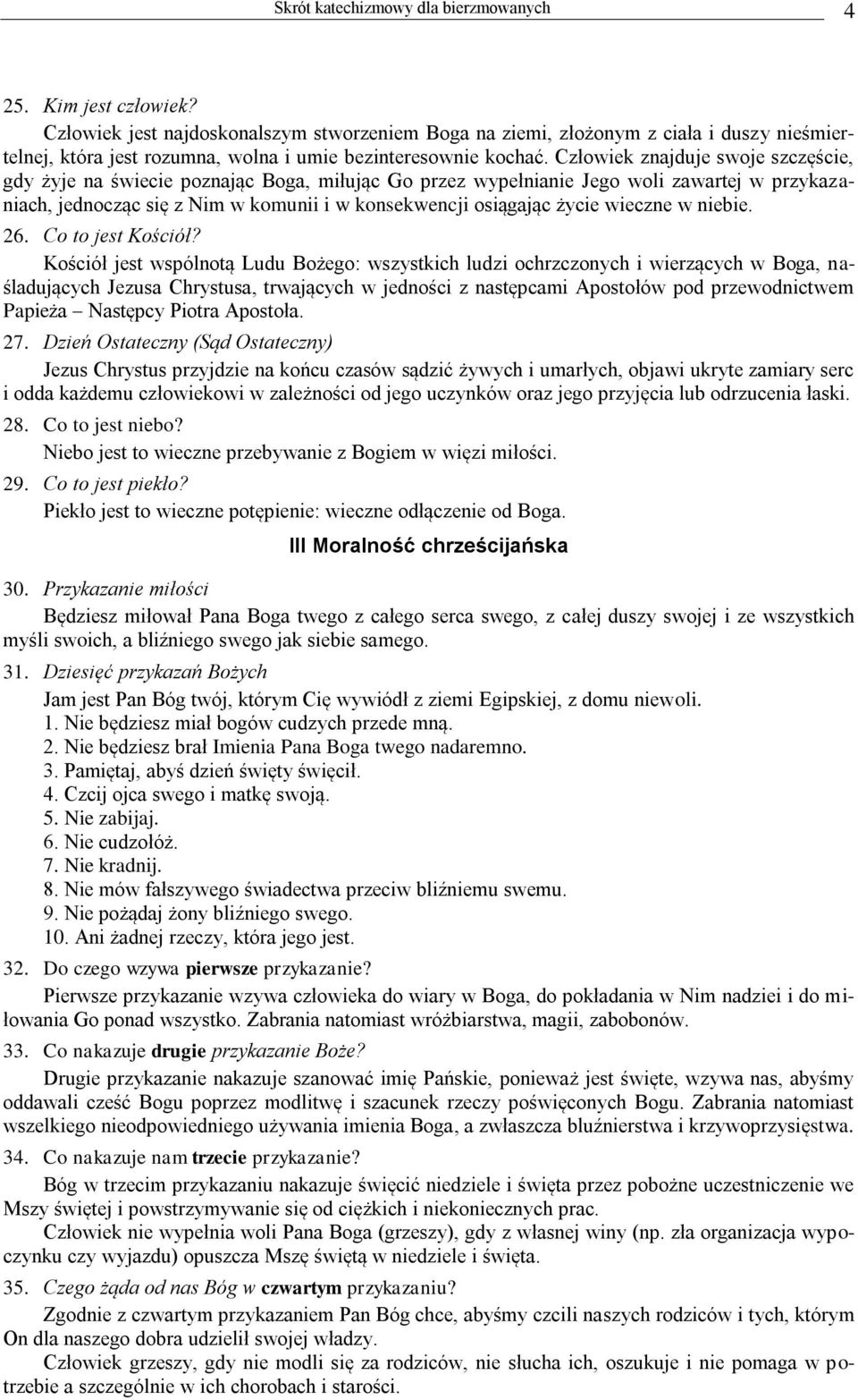 Człowiek znajduje swoje szczęście, gdy żyje na świecie poznając Boga, miłując Go przez wypełnianie Jego woli zawartej w przykazaniach, jednocząc się z Nim w komunii i w konsekwencji osiągając życie