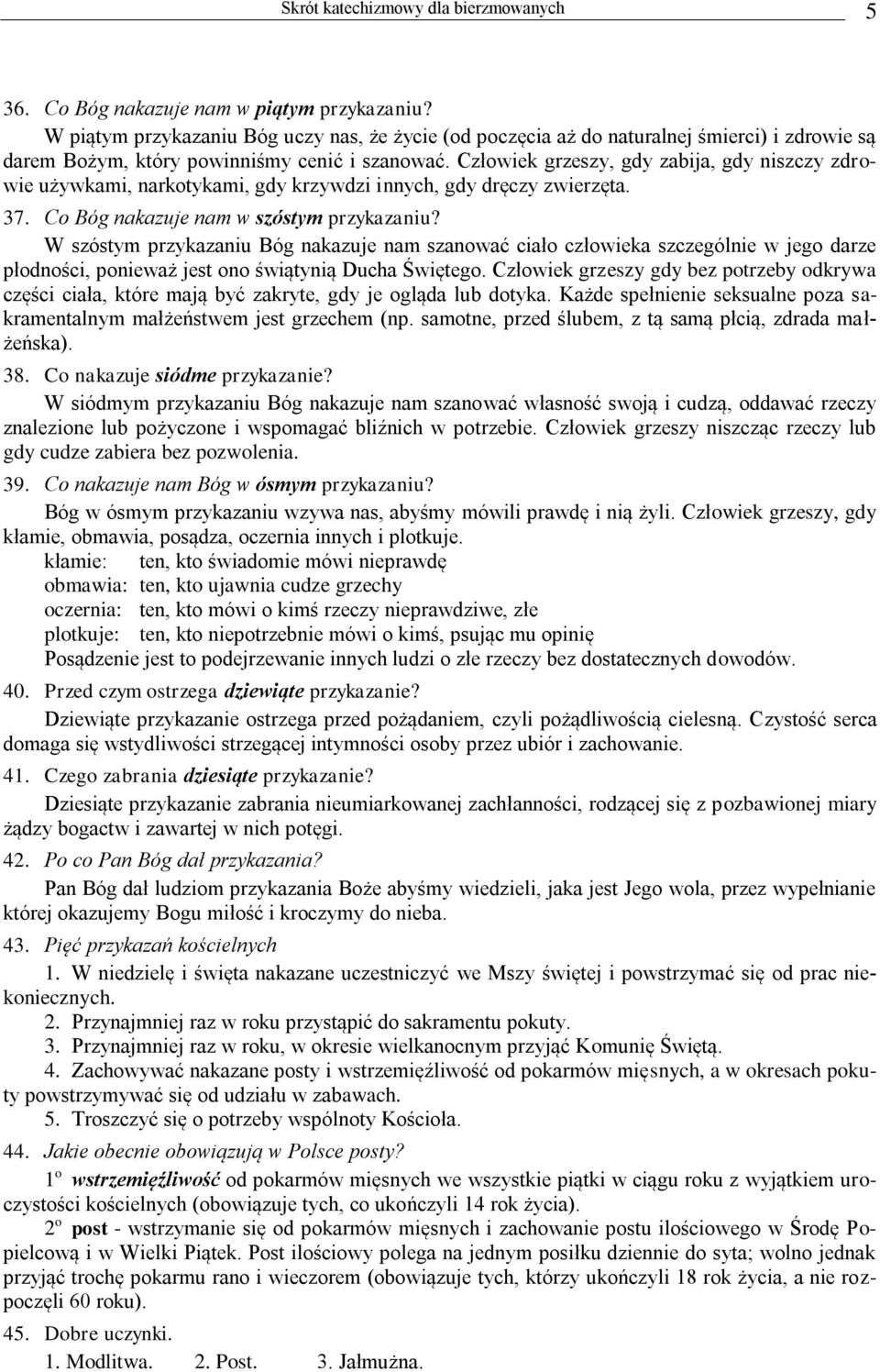 Człowiek grzeszy, gdy zabija, gdy niszczy zdrowie używkami, narkotykami, gdy krzywdzi innych, gdy dręczy zwierzęta. 37. Co Bóg nakazuje nam w szóstym przykazaniu?