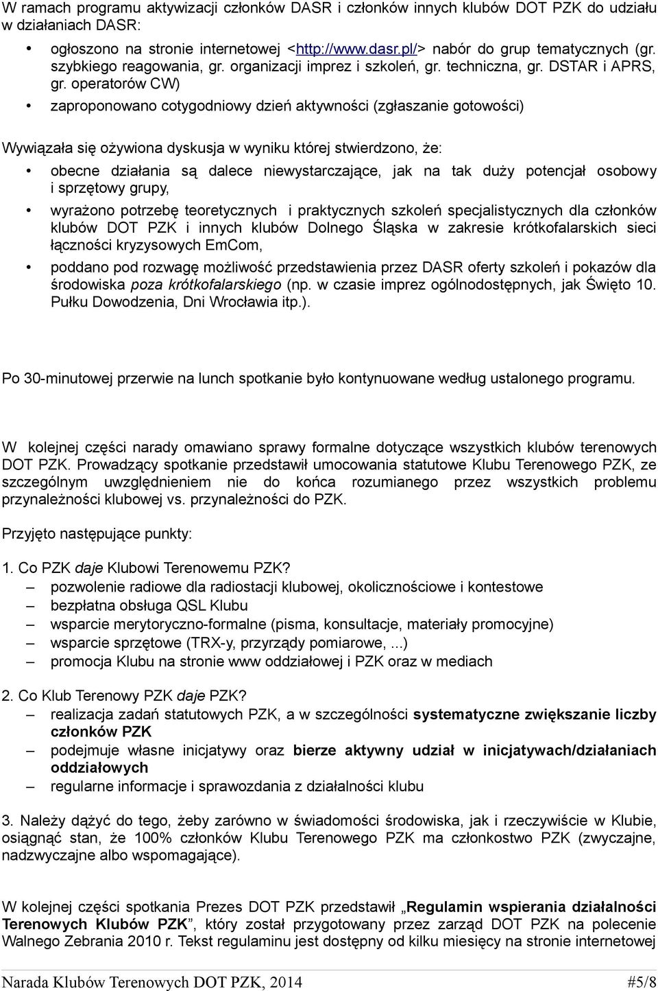 operatorów CW) zaproponowano cotygodniowy dzień aktywności (zgłaszanie gotowości) Wywiązała się ożywiona dyskusja w wyniku której stwierdzono, że: obecne działania są dalece niewystarczające, jak na