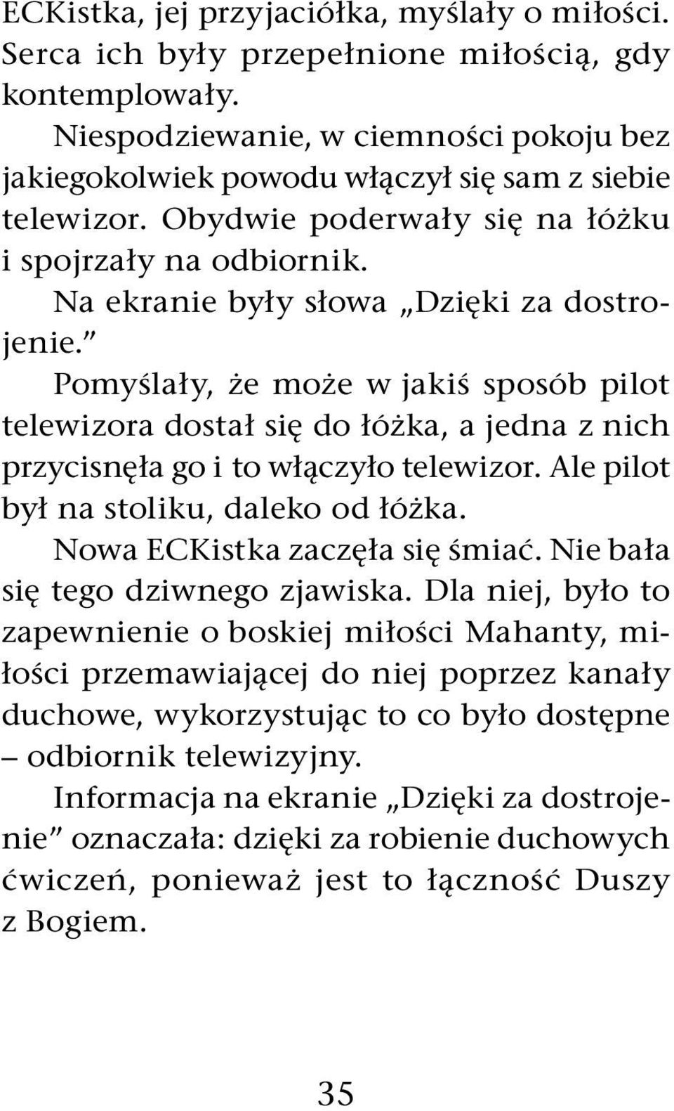 Pomyślały, że może w jakiś sposób pilot telewizora dostał się do łóżka, a jedna z nich przycisnęła go i to włączyło telewizor. Ale pilot był na stoliku, daleko od łóżka.