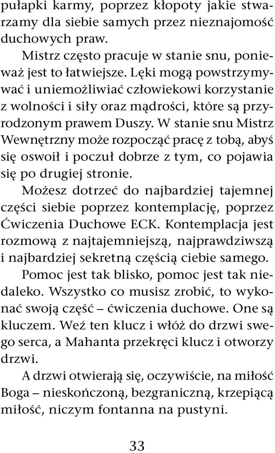 W stanie snu Mistrz Wewnętrzny może rozpocząć pracę z tobą, abyś się oswoił i poczuł dobrze z tym, co pojawia się po drugiej stronie.