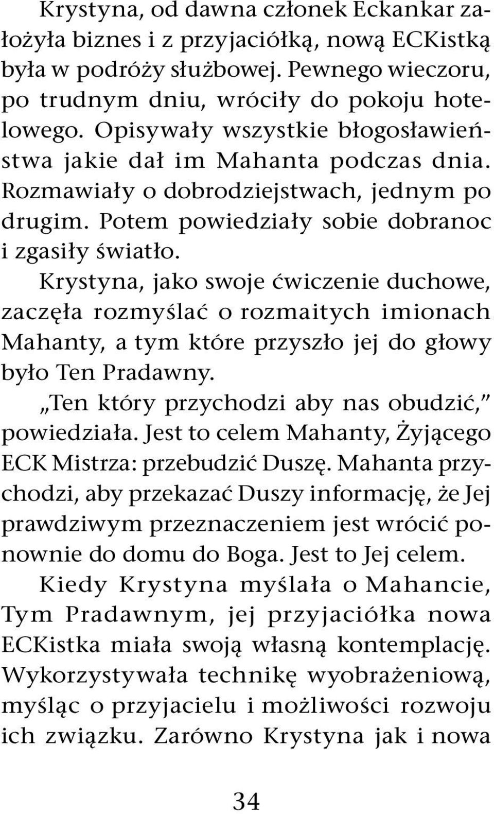 Krystyna, jako swoje ćwiczenie duchowe, zaczęła rozmyślać o rozmaitych imionach Mahanty, a tym które przyszło jej do głowy było Ten Pradawny. Ten który przychodzi aby nas obudzić, powiedziała.