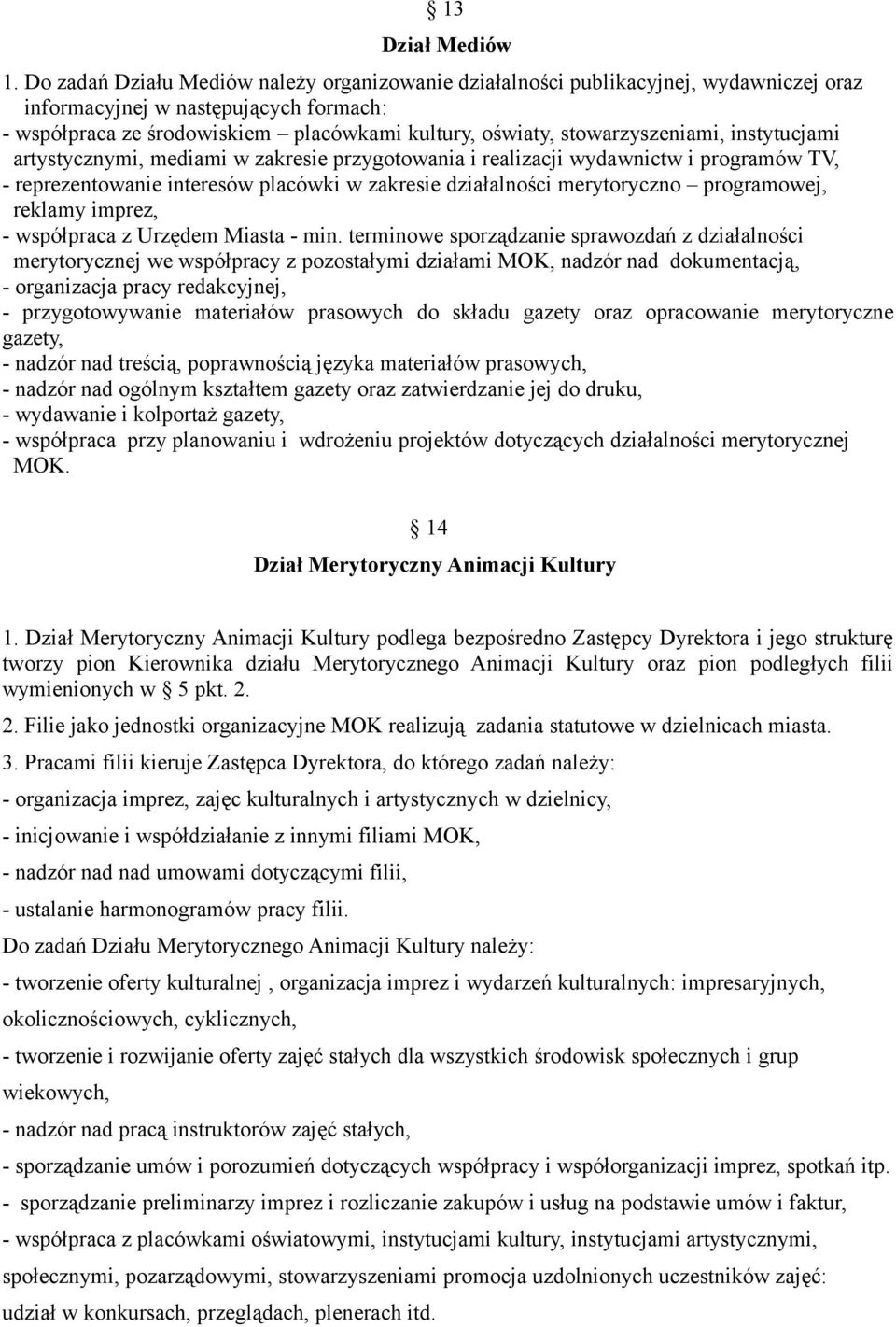 stowarzyszeniami, instytucjami artystycznymi, mediami w zakresie przygotowania i realizacji wydawnictw i programów TV, - reprezentowanie interesów placówki w zakresie działalności merytoryczno