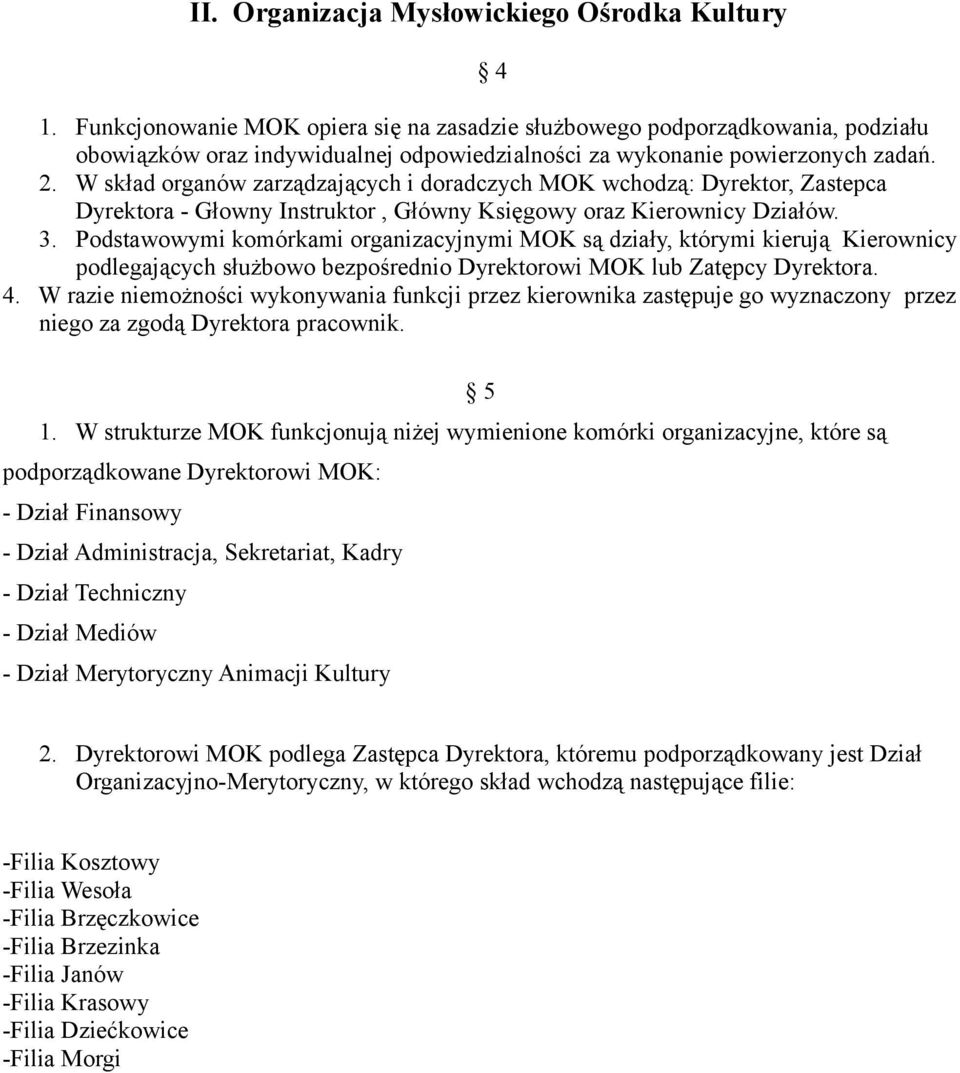 W skład organów zarządzających i doradczych MOK wchodzą: Dyrektor, Zastepca Dyrektora - Głowny Instruktor, Główny Księgowy oraz Kierownicy Działów. 3.