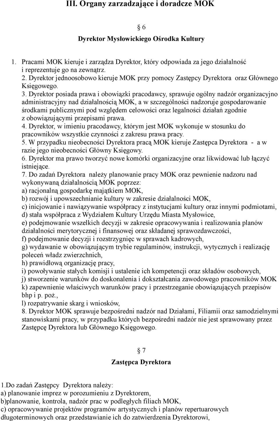 Dyrektor posiada prawa i obowiązki pracodawcy, sprawuje ogólny nadzór organizacyjno administracyjny nad działalnością MOK, a w szczególności nadzoruje gospodarowanie środkami publicznymi pod względem