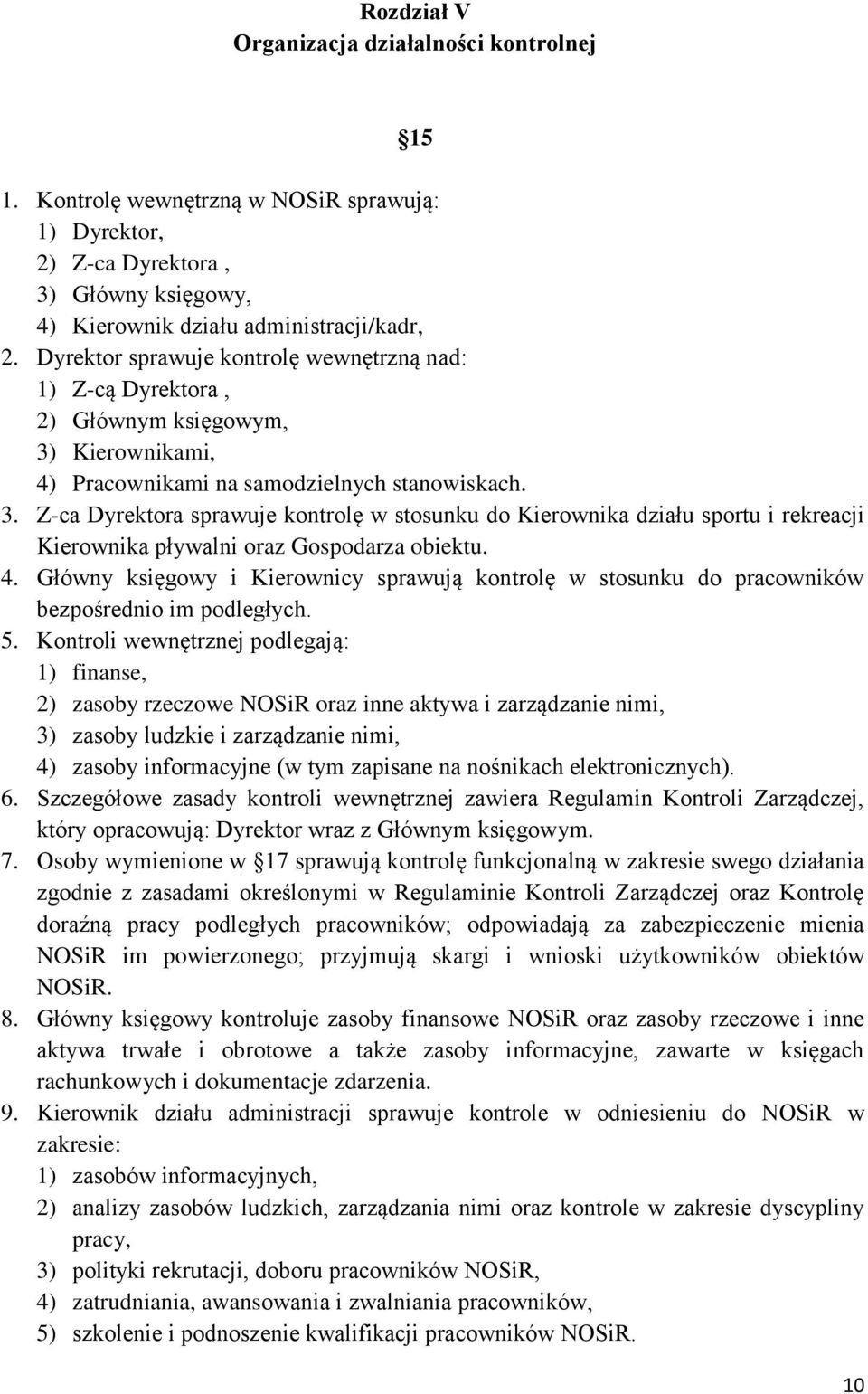 Kierownikami, 4) Pracownikami na samodzielnych stanowiskach. 3. Z-ca Dyrektora sprawuje kontrolę w stosunku do Kierownika działu sportu i rekreacji Kierownika pływalni oraz Gospodarza obiektu. 4. Główny księgowy i Kierownicy sprawują kontrolę w stosunku do pracowników bezpośrednio im podległych.