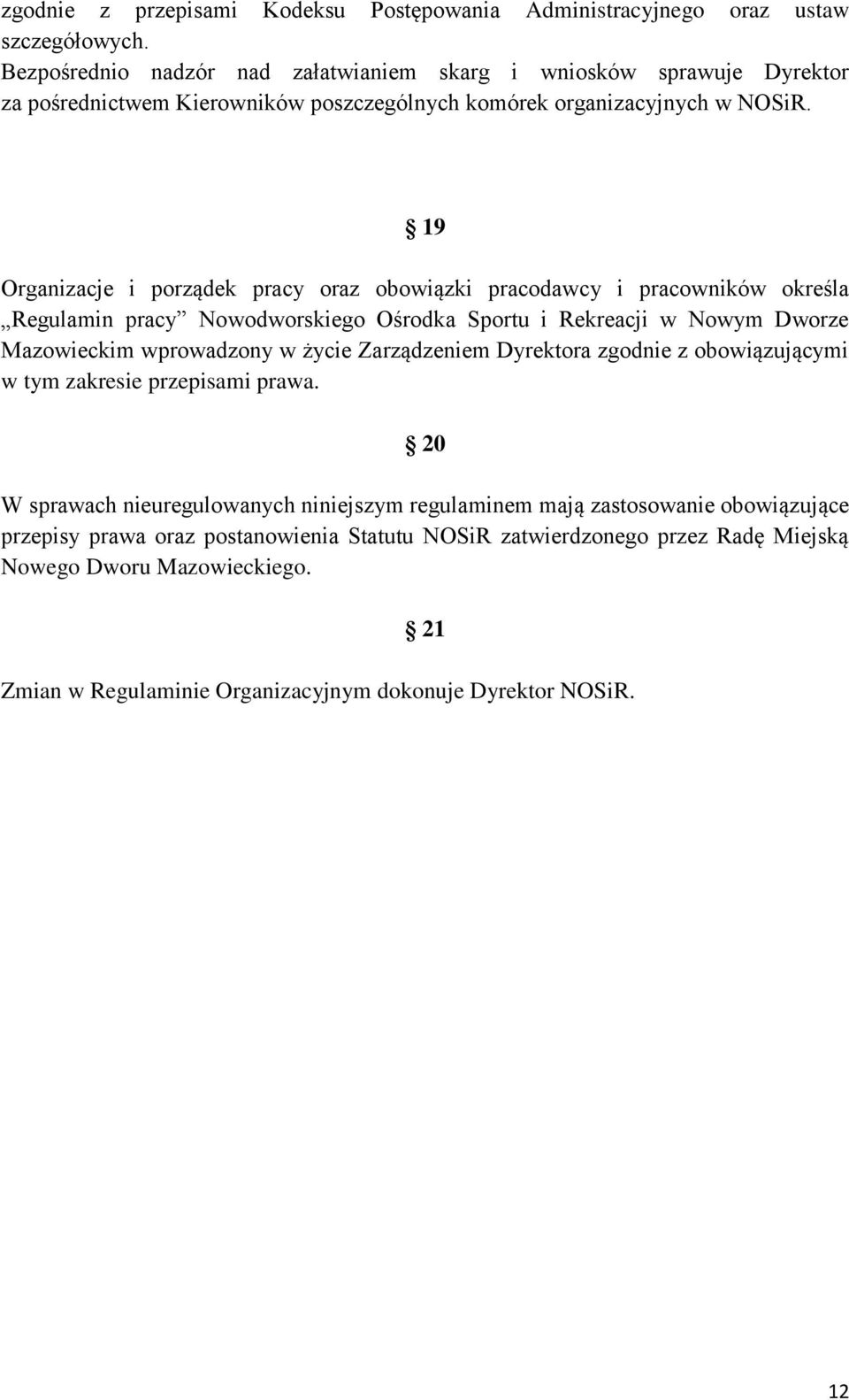 19 Organizacje i porządek pracy oraz obowiązki pracodawcy i pracowników określa Regulamin pracy Nowodworskiego Ośrodka Sportu i Rekreacji w Nowym Dworze Mazowieckim wprowadzony w życie