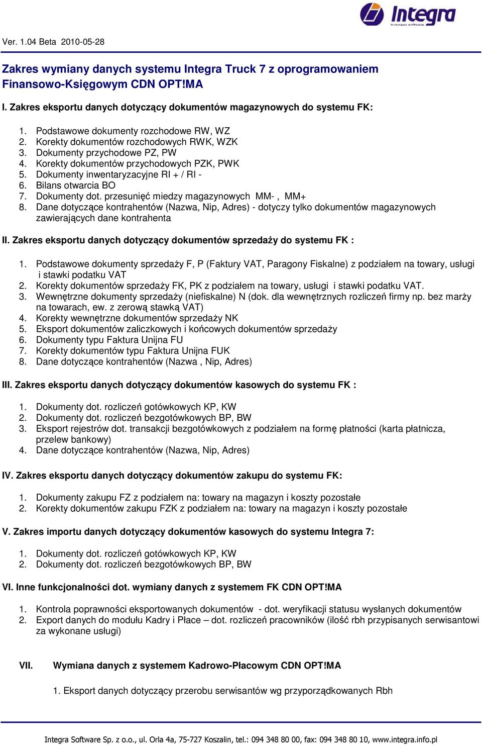 Dokumenty inwentaryzacyjne RI + / RI - 6. Bilans otwarcia BO 7. Dokumenty dot. przesunięć miedzy magazynowych MM-, MM+ 8.