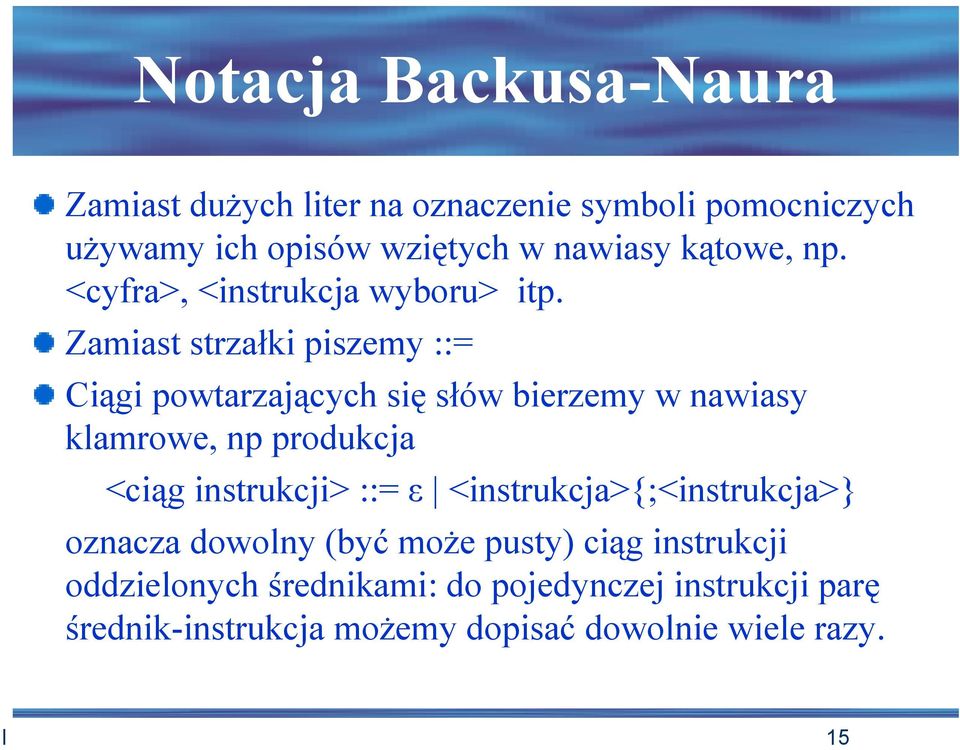 Zamiast strzałki piszemy ::= Ciągi powtarzających się słów bierzemy w nawiasy klamrowe, np produkcja <ciąg instrukcji>