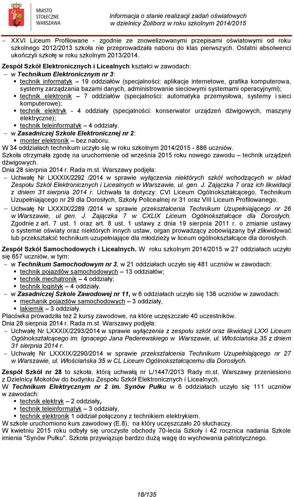 Zespół Szkół Elektronicznych i Licealnych kształci w zawodach: w Technikum Elektronicznym nr 3: technik informatyk 19 oddziałów (specjalności: aplikacje internetowe, grafika komputerowa, systemy