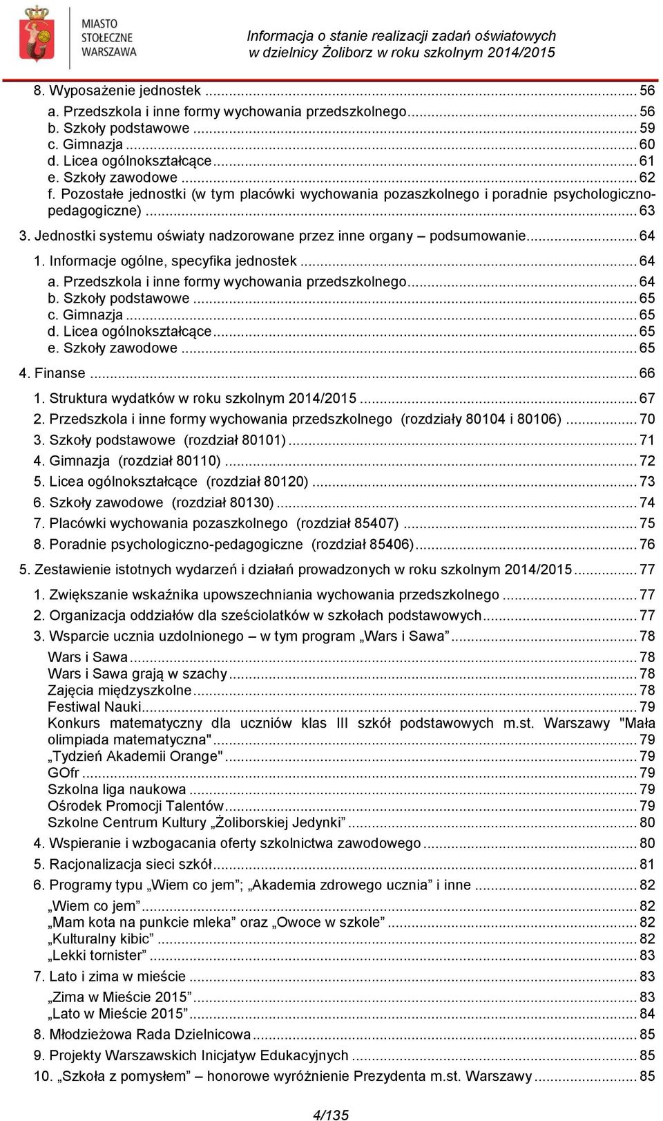 Informacje ogólne, specyfika jednostek... 64 a. Przedszkola i inne formy wychowania przedszkolnego... 64 b. Szkoły podstawowe... 65 c. Gimnazja... 65 d. Licea ogólnokształcące... 65 e.