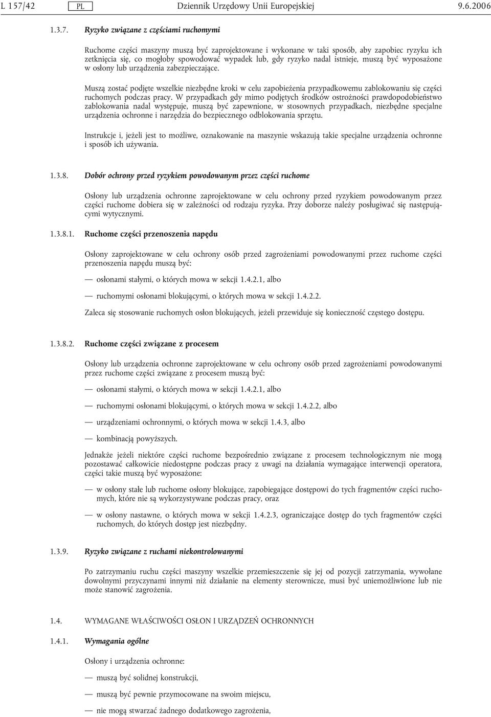 Ryzyko związane z częściami ruchomymi Ruchome części maszyny muszą być zaprojektowane i wykonane w taki sposób, aby zapobiec ryzyku ich zetknięcia się, co mogłoby spowodować wypadek lub, gdy ryzyko