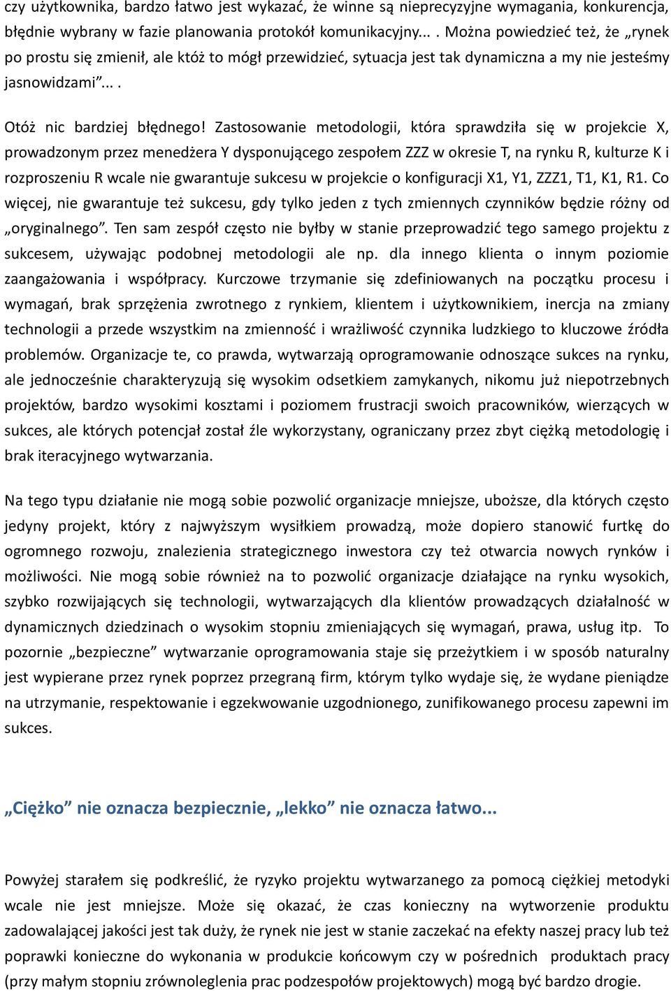 Zastosowanie metodologii, która sprawdziła się w projekcie X, prowadzonym przez menedżera Y dysponującego zespołem ZZZ w okresie T, na rynku R, kulturze K i rozproszeniu R wcale nie gwarantuje