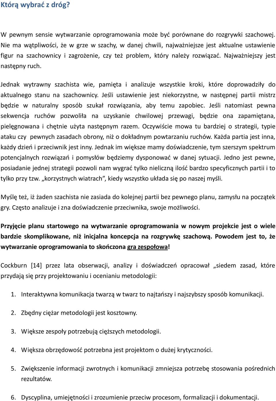 Najważniejszy jest następny ruch. Jednak wytrawny szachista wie, pamięta i analizuje wszystkie kroki, które doprowadziły do aktualnego stanu na szachownicy.