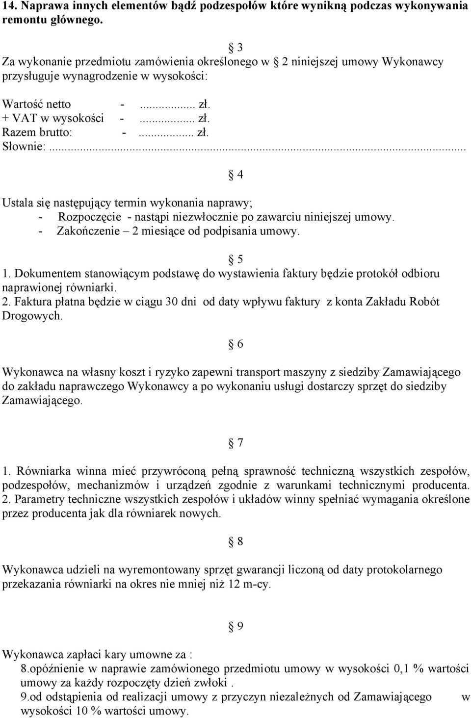 .. Ustala się następujący termin wykonania naprawy; - Rozpoczęcie - nastąpi niezwłocznie po zawarciu niniejszej umowy. - Zakończenie 2 miesiące od podpisania umowy. 5 1.