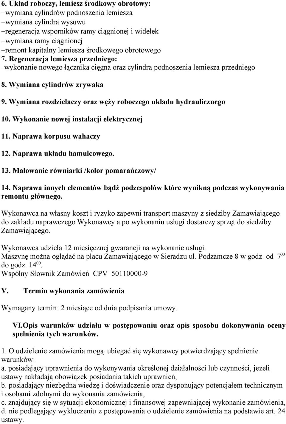 Wymiana rozdzielaczy oraz węży roboczego układu hydraulicznego 10. Wykonanie nowej instalacji elektrycznej 11. Naprawa korpusu wahaczy 12. Naprawa układu hamulcowego. 13.