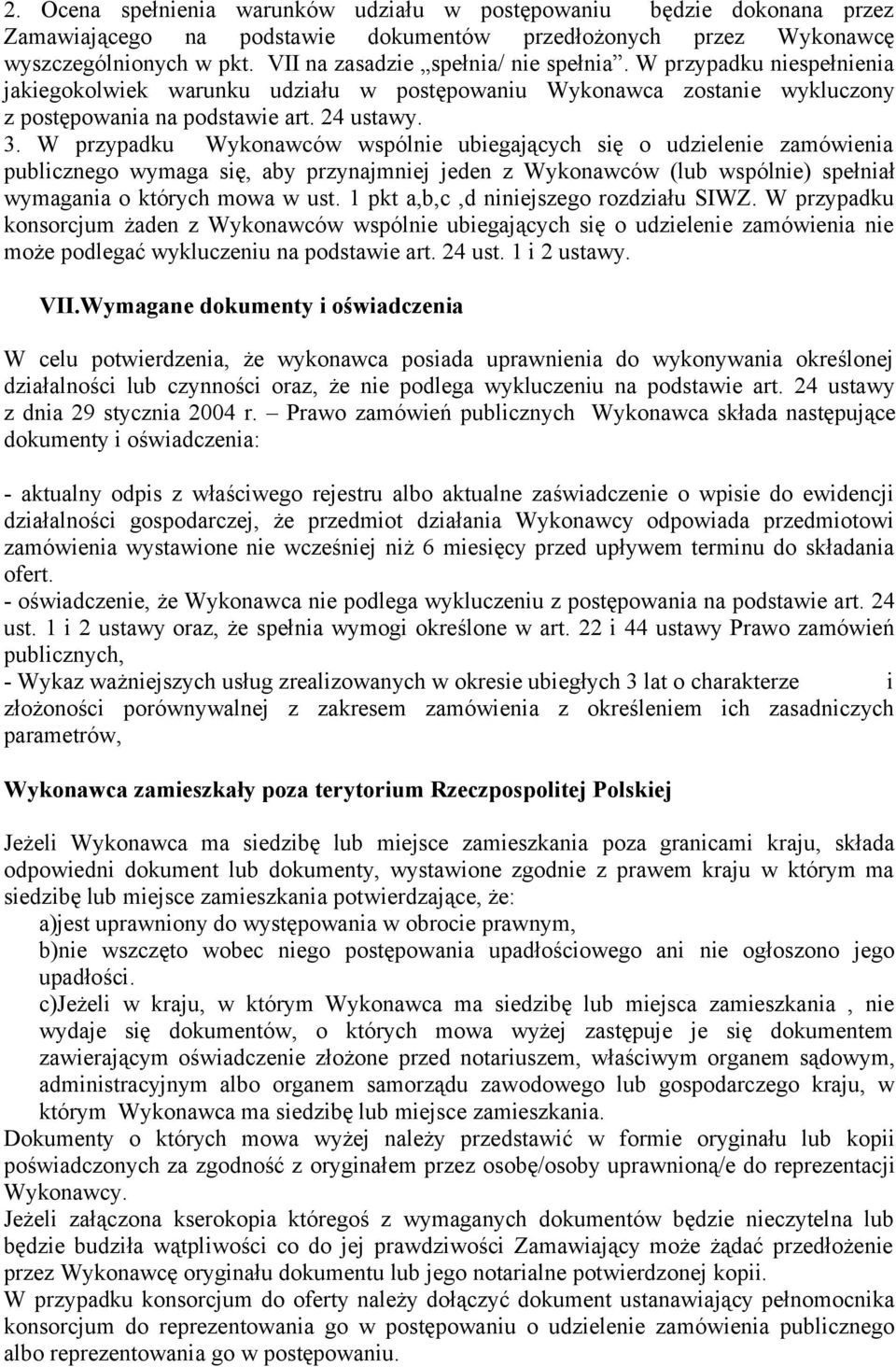 W przypadku Wykonawców wspólnie ubiegających się o udzielenie zamówienia publicznego wymaga się, aby przynajmniej jeden z Wykonawców (lub wspólnie) spełniał wymagania o których mowa w ust.