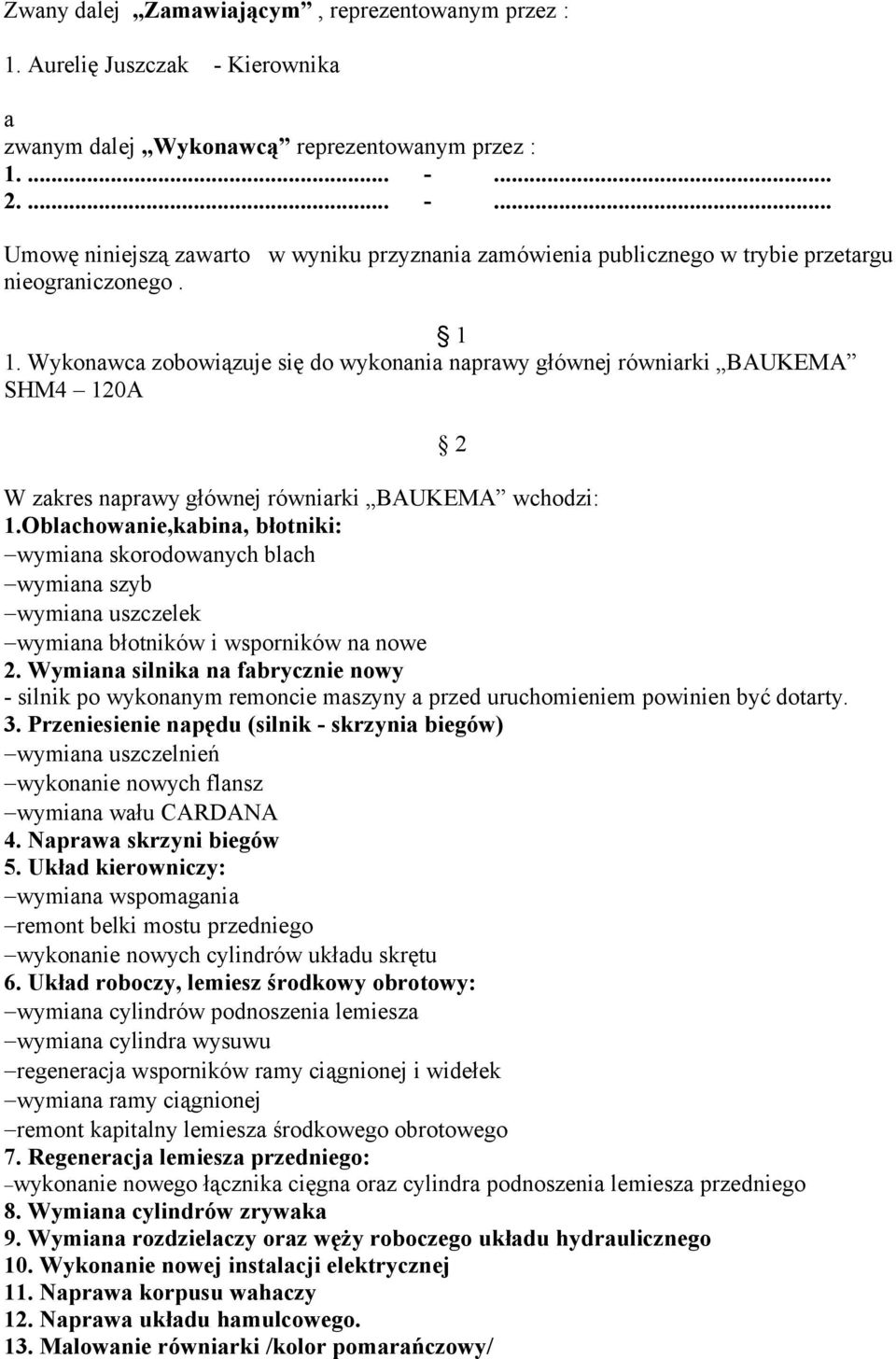 Oblachowanie,kabina, błotniki: wymiana skorodowanych blach wymiana szyb wymiana uszczelek wymiana błotników i wsporników na nowe 2.