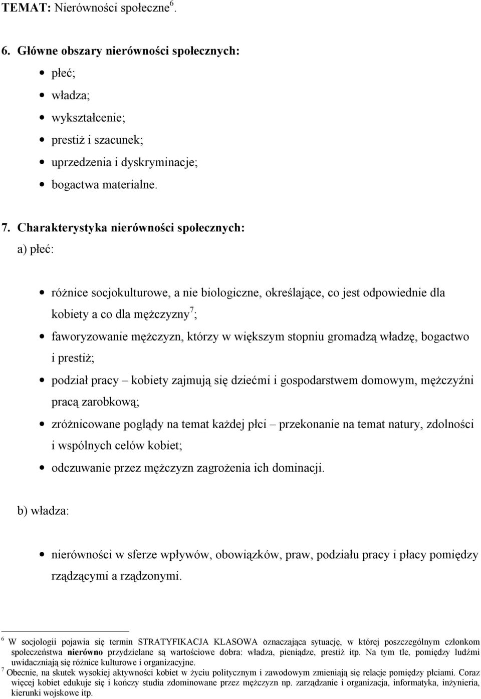 większym stopniu gromadzą władzę, bogactwo i prestiż; podział pracy kobiety zajmują się dziećmi i gospodarstwem domowym, mężczyźni pracą zarobkową; zróżnicowane poglądy na temat każdej płci