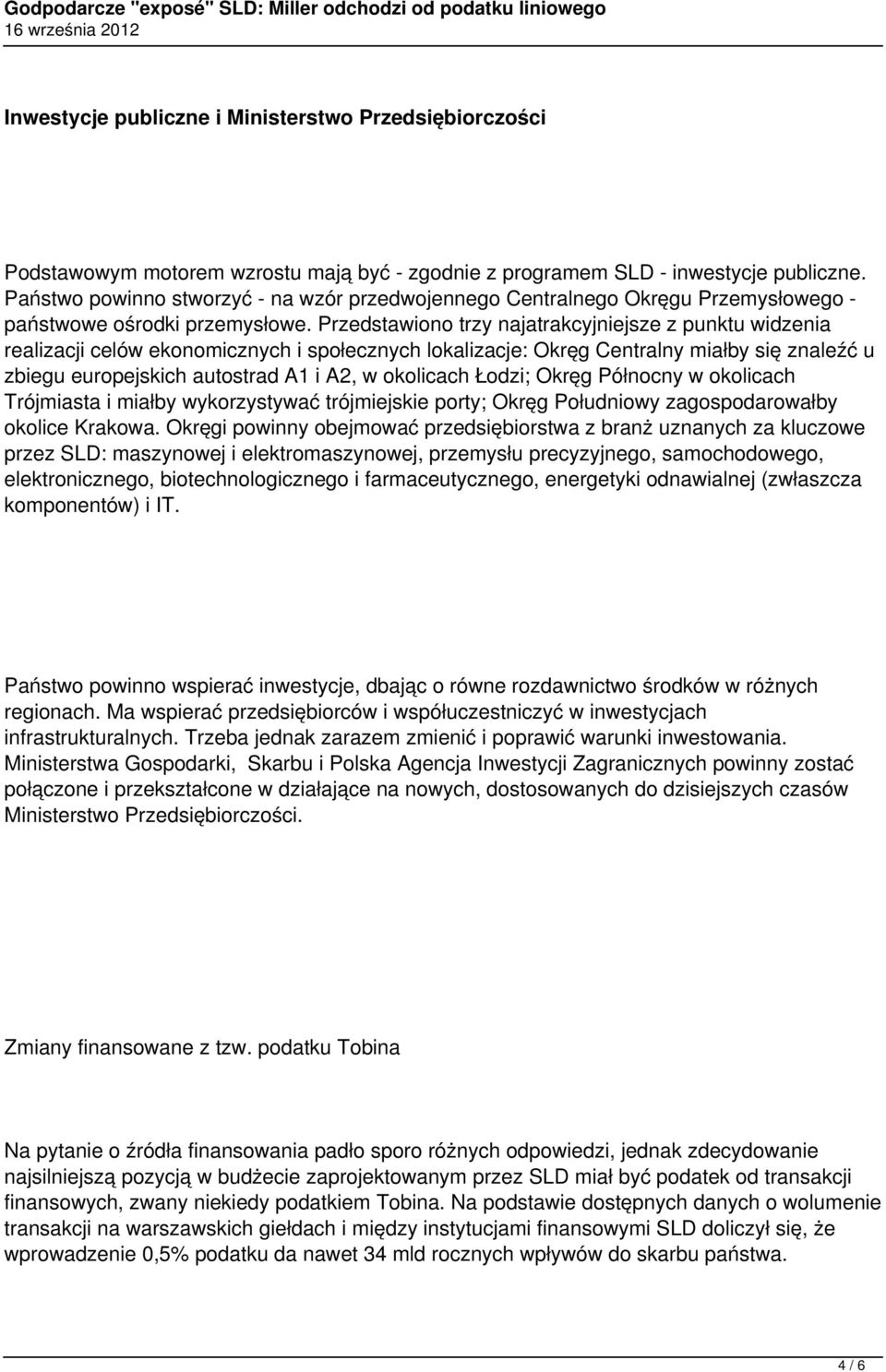 Przedstawiono trzy najatrakcyjniejsze z punktu widzenia realizacji celów ekonomicznych i społecznych lokalizacje: Okręg Centralny miałby się znaleźć u zbiegu europejskich autostrad A1 i A2, w