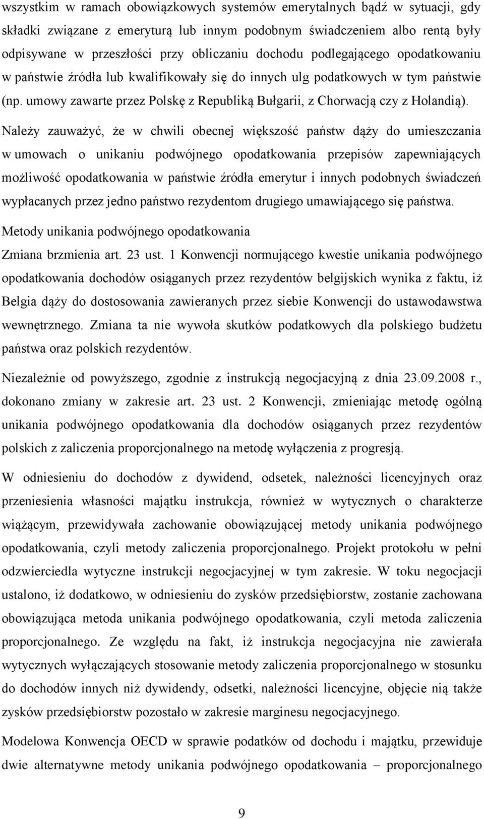 Należy zauważyć, że w chwili obecnej większość państw dąży do umieszczania w umowach o unikaniu podwójnego opodatkowania przepisów zapewniających możliwość opodatkowania w państwie źródła emerytur i