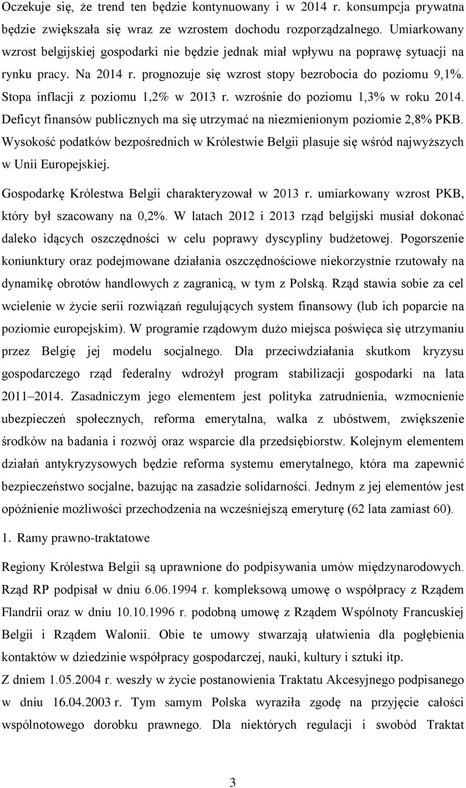 Stopa inflacji z poziomu 1,2% w 2013 r. wzrośnie do poziomu 1,3% w roku 2014. Deficyt finansów publicznych ma się utrzymać na niezmienionym poziomie 2,8% PKB.