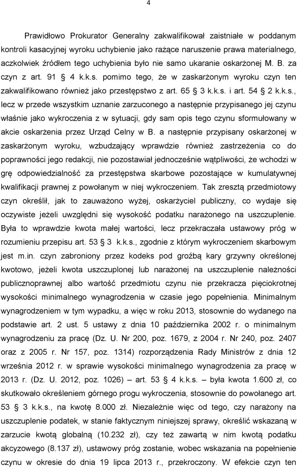 a następnie przypisany oskarżonej w zaskarżonym wyroku, wzbudzający wprawdzie również zastrzeżenia co do poprawności jego redakcji, nie pozostawiał jednocześnie wątpliwości, że wchodzi w grę