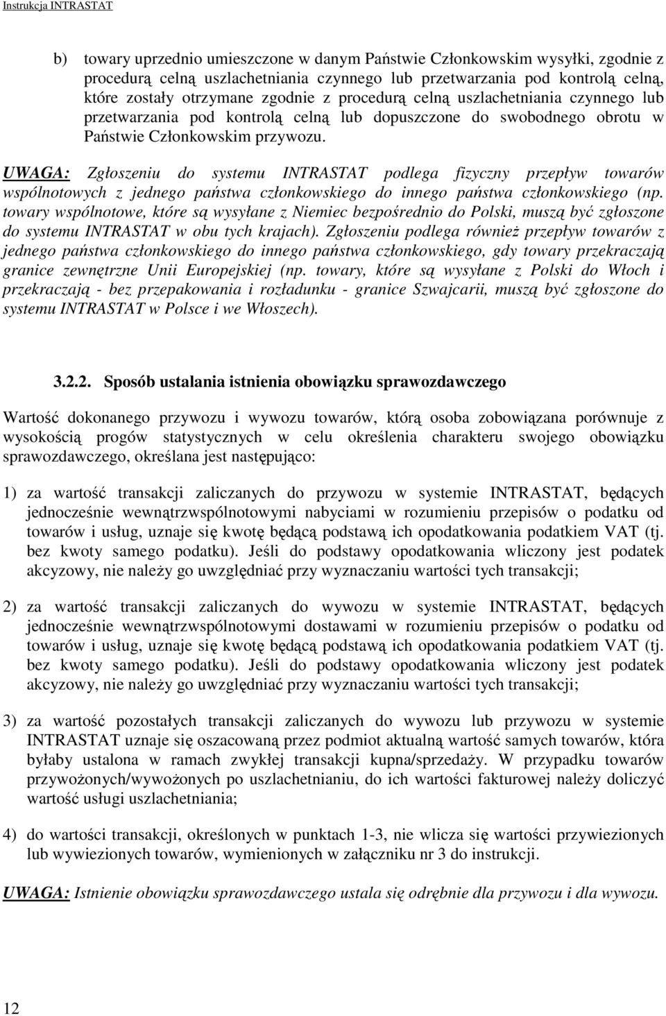 UWAGA: Zgłoszeniu do systemu INTRASTAT podlega fizyczny przepływ towarów wspólnotowych z jednego państwa członkowskiego do innego państwa członkowskiego (np.