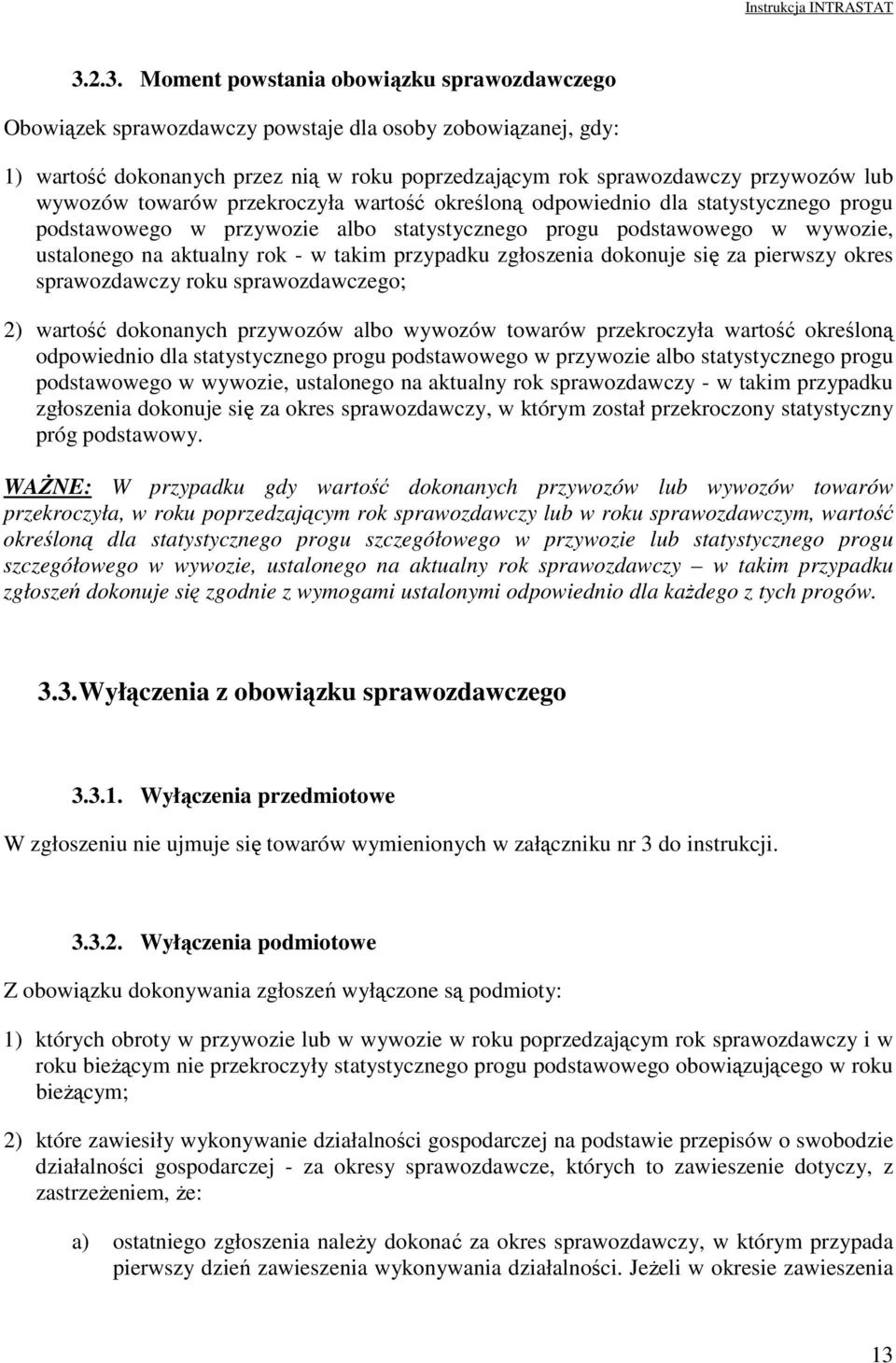 przypadku zgłoszenia dokonuje się za pierwszy okres sprawozdawczy roku sprawozdawczego; 2) wartość dokonanych przywozów albo wywozów towarów przekroczyła wartość określoną odpowiednio dla