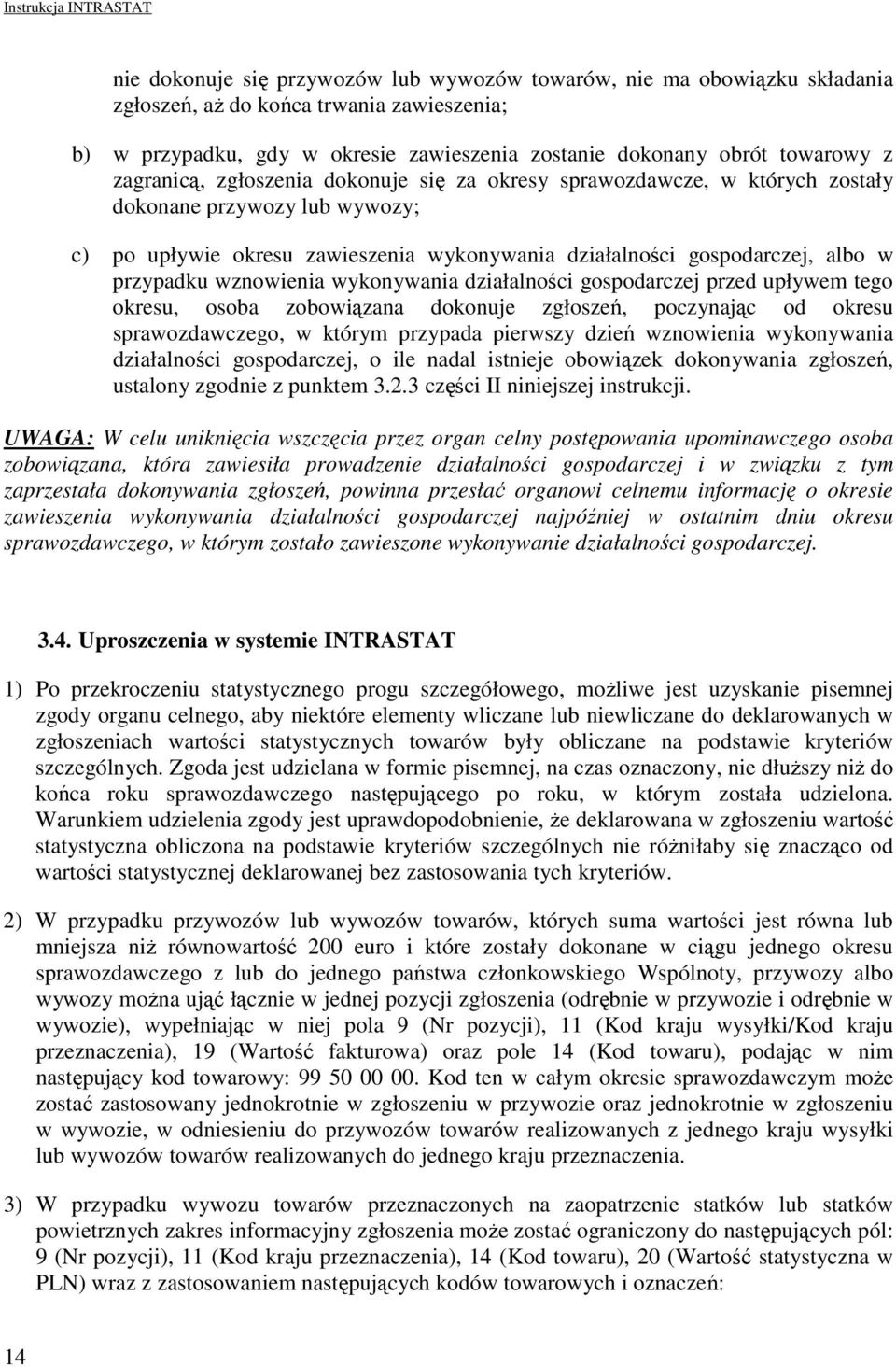 wznowienia wykonywania działalności gospodarczej przed upływem tego okresu, osoba zobowiązana dokonuje zgłoszeń, poczynając od okresu sprawozdawczego, w którym przypada pierwszy dzień wznowienia