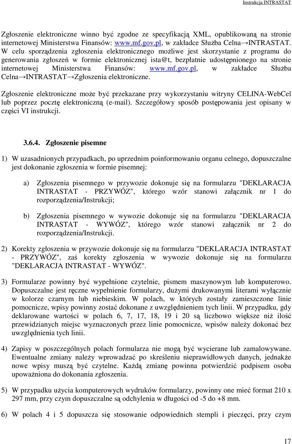 Ministerstwa Finansów: www.mf.gov.pl, w zakładce SłuŜba Celna INTRASTAT Zgłoszenia elektroniczne.