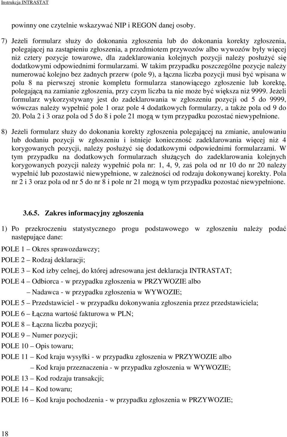 towarowe, dla zadeklarowania kolejnych pozycji naleŝy posłuŝyć się dodatkowymi odpowiednimi formularzami.